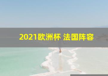 2021欧洲杯 法国阵容